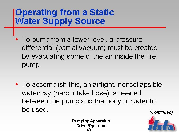 Operating from a Static Water Supply Source • To pump from a lower level,