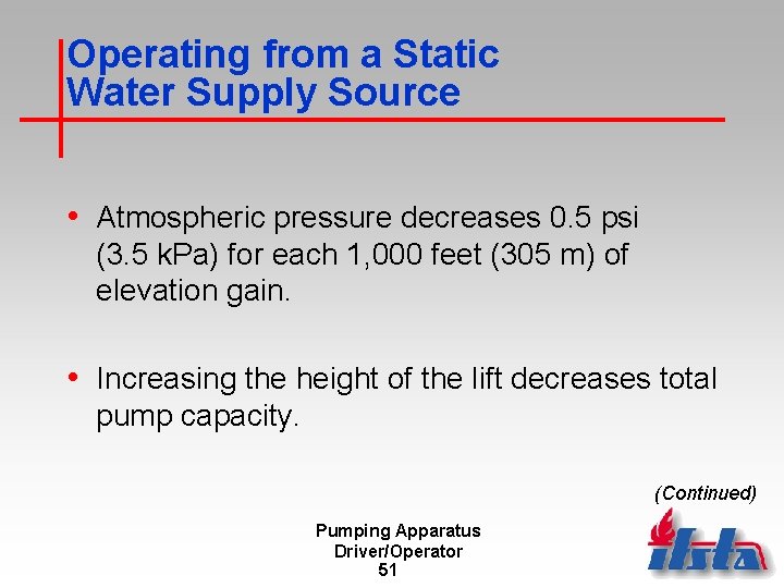 Operating from a Static Water Supply Source • Atmospheric pressure decreases 0. 5 psi