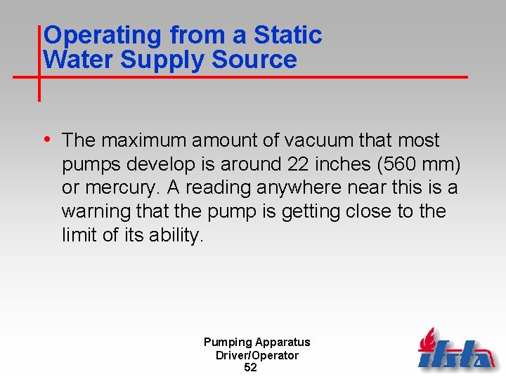 Operating from a Static Water Supply Source • The maximum amount of vacuum that