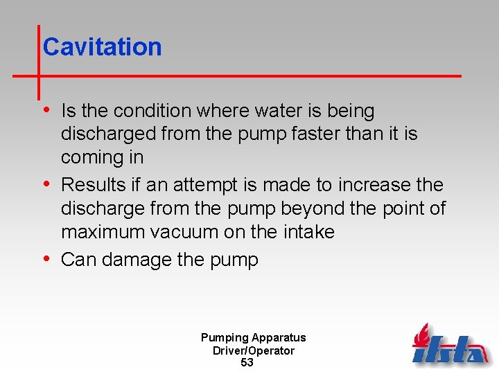 Cavitation • Is the condition where water is being discharged from the pump faster