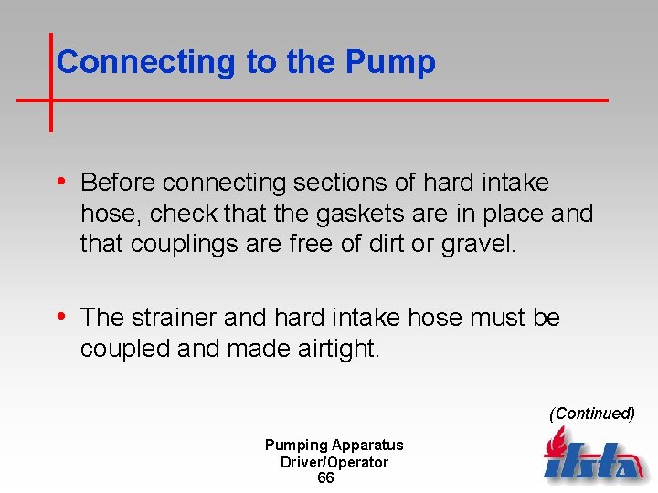Connecting to the Pump • Before connecting sections of hard intake hose, check that