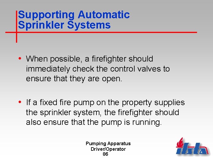 Supporting Automatic Sprinkler Systems • When possible, a firefighter should immediately check the control
