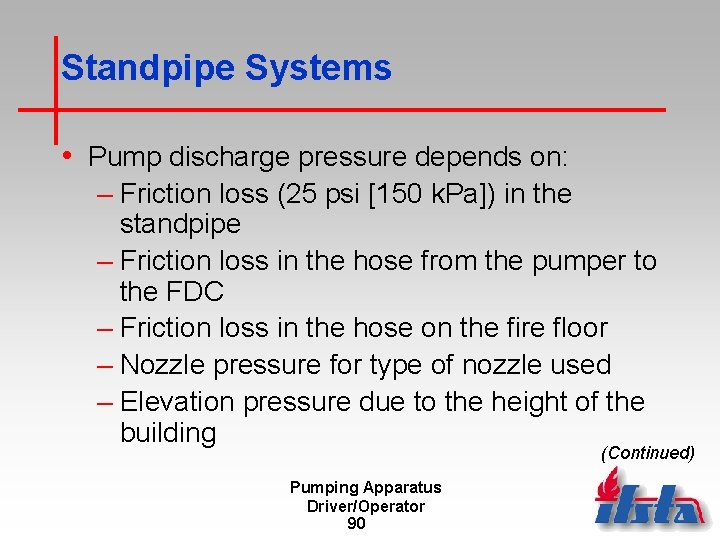 Standpipe Systems • Pump discharge pressure depends on: – Friction loss (25 psi [150