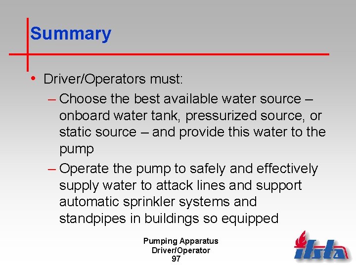 Summary • Driver/Operators must: – Choose the best available water source – onboard water