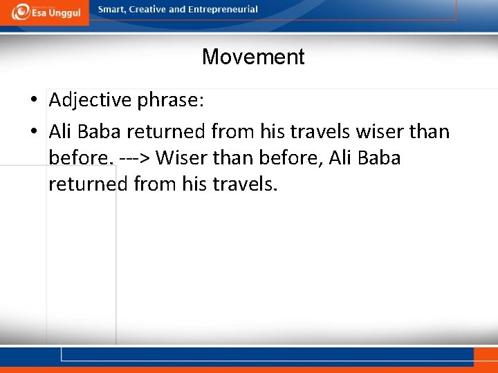 Movement • Adjective phrase: • Ali Baba returned from his travels wiser than before. Movement • Adjective phrase: • Ali Baba returned from his travels wiser than before.