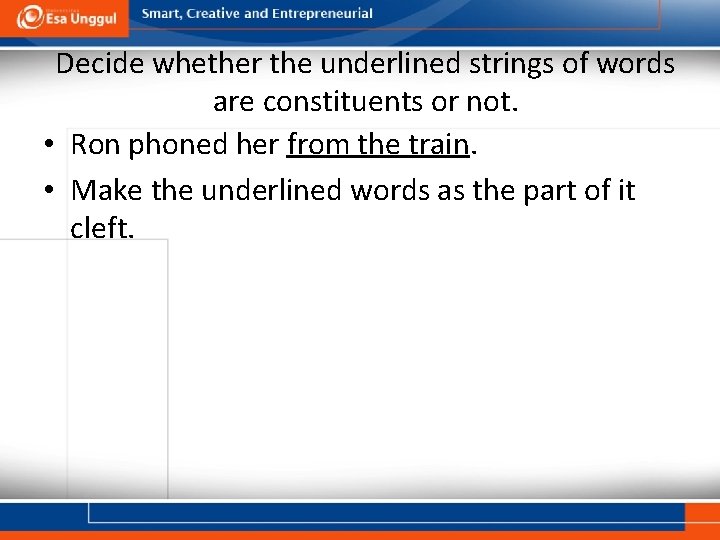 Decide whether the underlined strings of words are constituents or not. • Ron phoned Decide whether the underlined strings of words are constituents or not. • Ron phoned