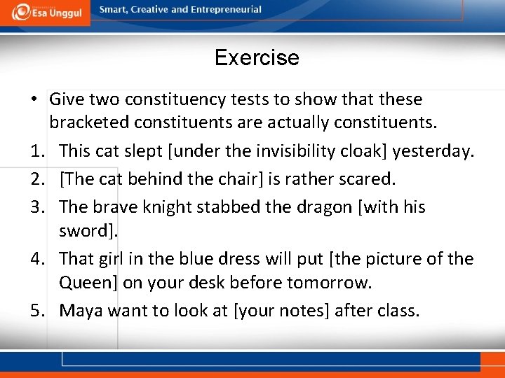 Exercise • Give two constituency tests to show that these bracketed constituents are actually Exercise • Give two constituency tests to show that these bracketed constituents are actually