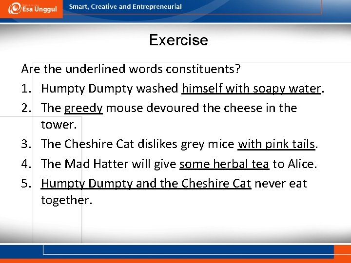 Exercise Are the underlined words constituents? 1. Humpty Dumpty washed himself with soapy water. Exercise Are the underlined words constituents? 1. Humpty Dumpty washed himself with soapy water.