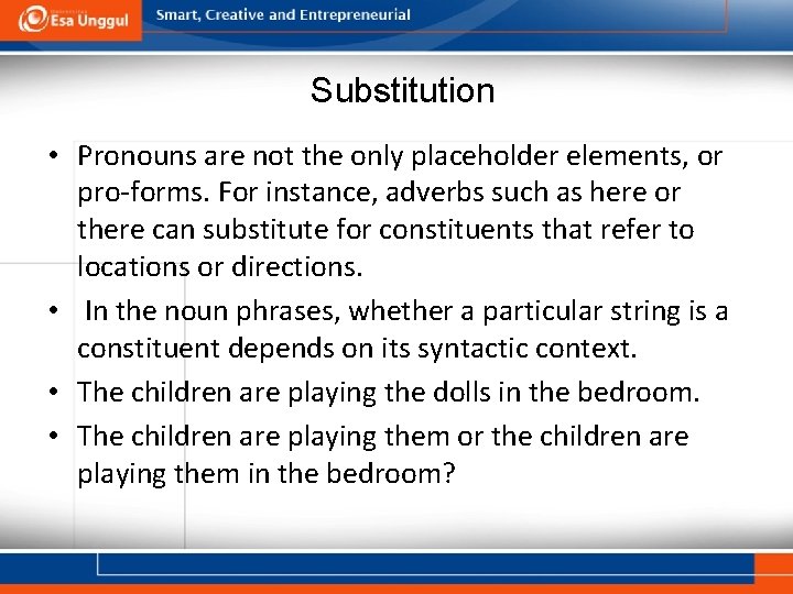 Substitution • Pronouns are not the only placeholder elements, or pro-forms. For instance, adverbs Substitution • Pronouns are not the only placeholder elements, or pro-forms. For instance, adverbs