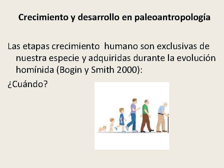 Crecimiento y desarrollo en paleoantropología Las etapas crecimiento humano son exclusivas de nuestra especie