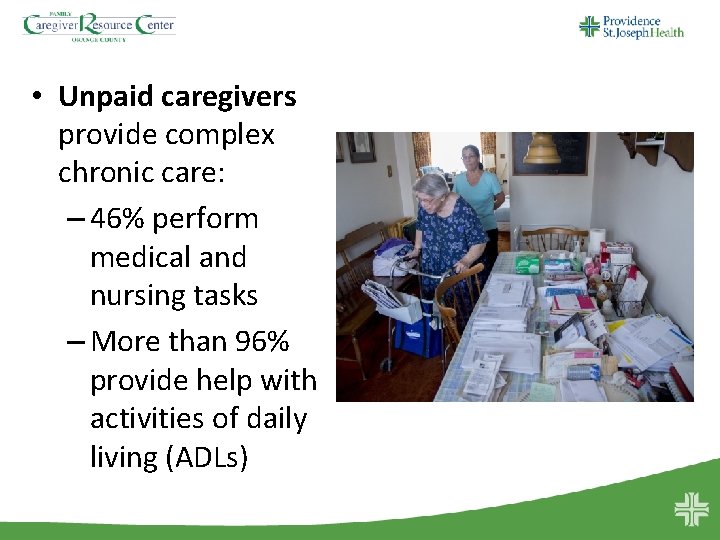  • Unpaid caregivers provide complex chronic care: – 46% perform medical and nursing