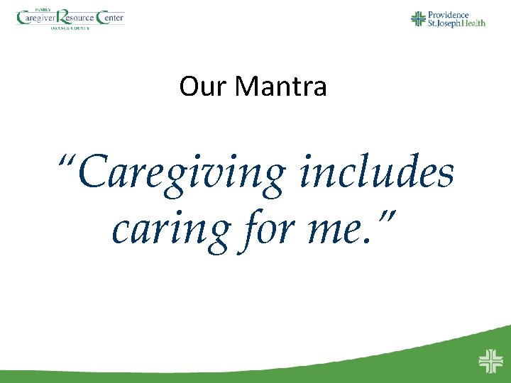 Our Mantra “Caregiving includes caring for me. ” 