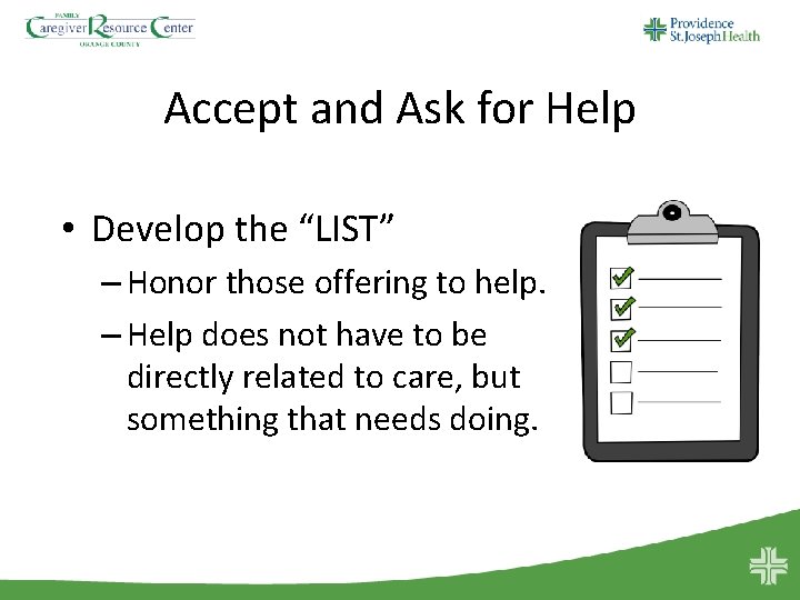 Accept and Ask for Help • Develop the “LIST” – Honor those offering to