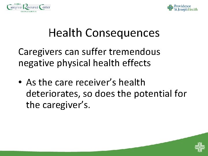 Health Consequences Caregivers can suffer tremendous negative physical health effects • As the care