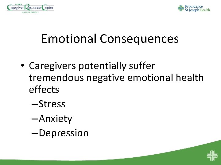 Emotional Consequences • Caregivers potentially suffer tremendous negative emotional health effects – Stress –