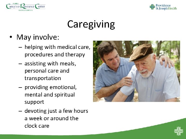 Caregiving • May involve: – helping with medical care, procedures and therapy – assisting