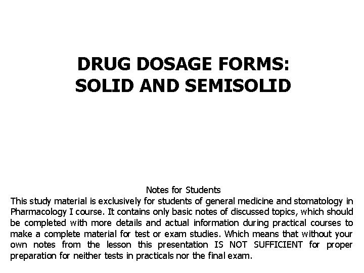 DRUG DOSAGE FORMS: SOLID AND SEMISOLID Notes for Students This study material is exclusively