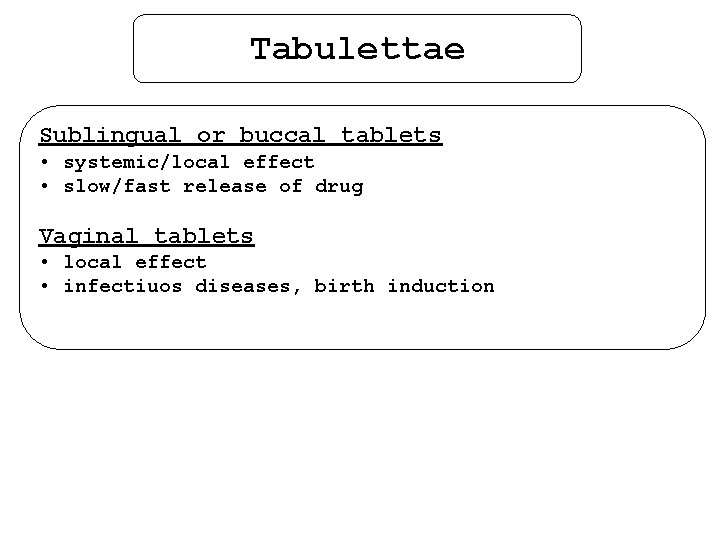 Tabulettae Sublingual or buccal tablets • systemic/local effect • slow/fast release of drug Vaginal