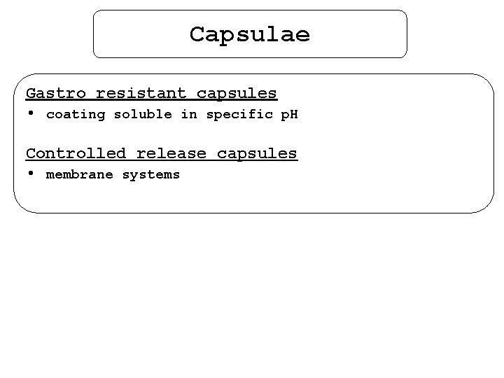 Capsulae Gastro resistant capsules • coating soluble in specific p. H Controlled release capsules