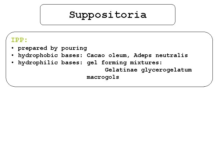 Suppositoria IPP: • prepared by pouring • hydrophobic bases: Cacao oleum, Adeps neutralis •