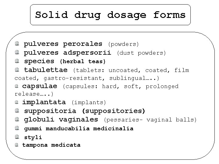 Solid drug dosage forms pulveres perorales (powders) pulveres adspersorii (dust powders) species (herbal teas)