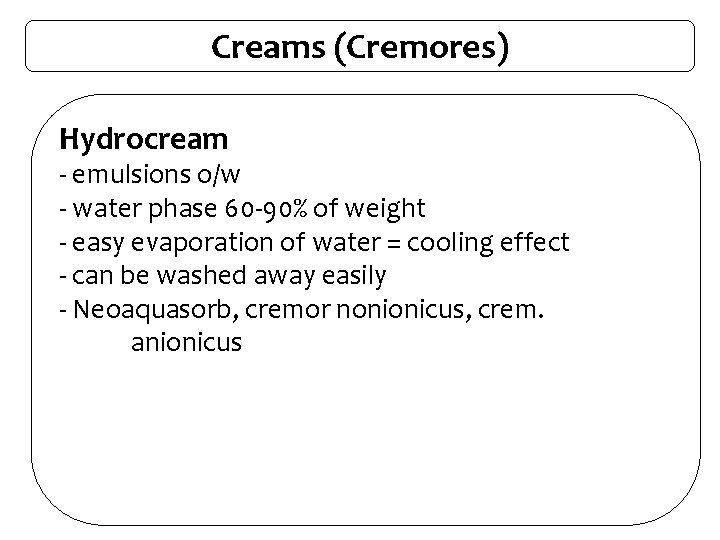 Creams (Cremores) Hydrocream - emulsions o/w - water phase 60 -90% of weight -