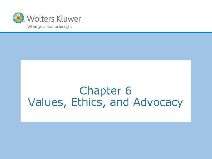 Chapter 6 Values, Ethics, and Advocacy Copyright © 2011 Wolters Kluwer Health | Lippincott