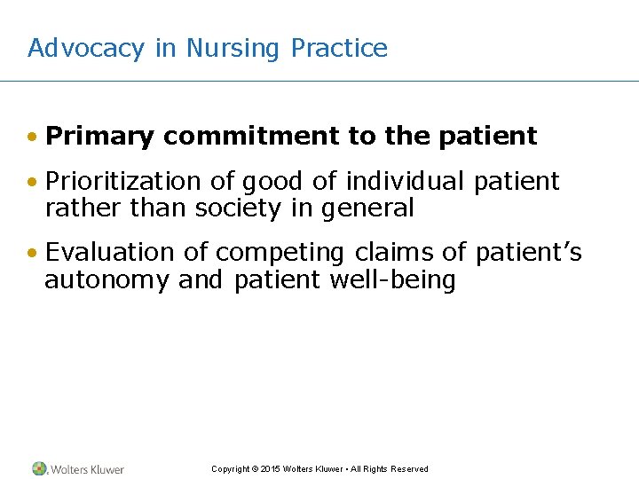 Advocacy in Nursing Practice • Primary commitment to the patient • Prioritization of good