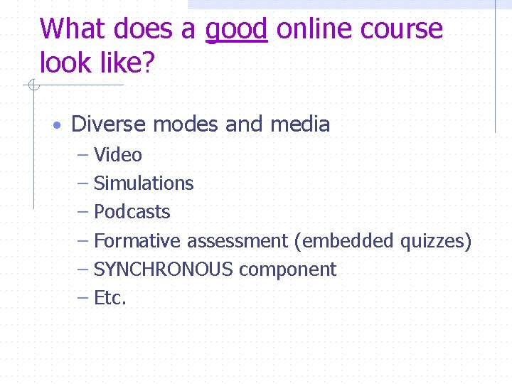What does a good online course look like? • Diverse modes and media –