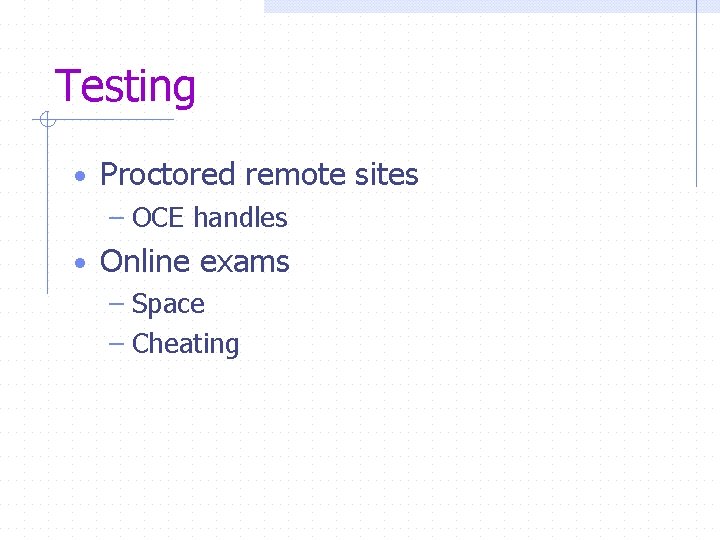 Testing • Proctored remote sites – OCE handles • Online exams – Space –