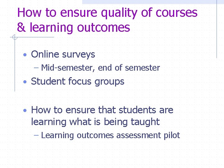How to ensure quality of courses & learning outcomes • Online surveys – Mid-semester,