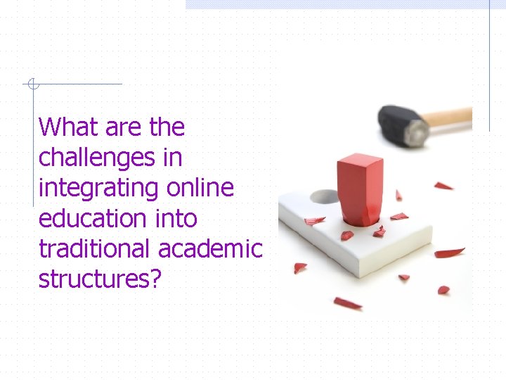 What are the challenges in integrating online education into traditional academic structures? 