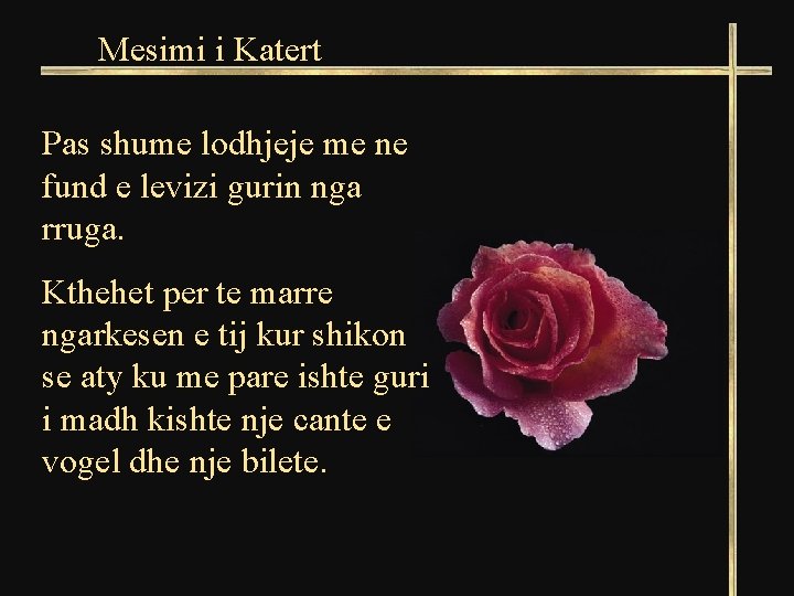 Mesimi i Katert Pas shume lodhjeje me ne fund e levizi gurin nga rruga. Mesimi i Katert Pas shume lodhjeje me ne fund e levizi gurin nga rruga.