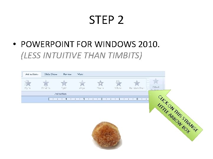 STEP 2 • POWERPOINT FOR WINDOWS 2010. (LESS INTUITIVE THAN TIMBITS) CL IC LIT