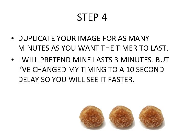 STEP 4 • DUPLICATE YOUR IMAGE FOR AS MANY MINUTES AS YOU WANT THE