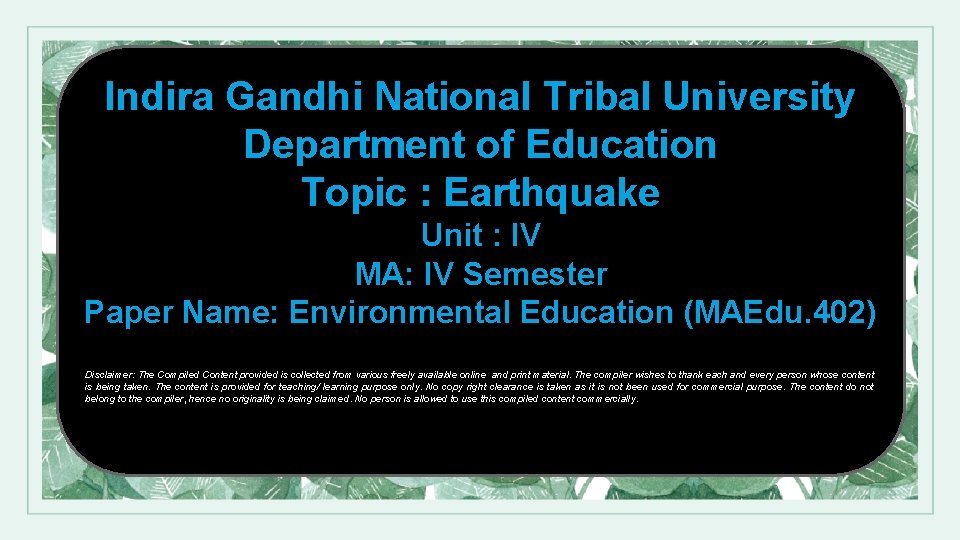 Indira Gandhi National Tribal University Department of Education Topic : Earthquake Unit : IV