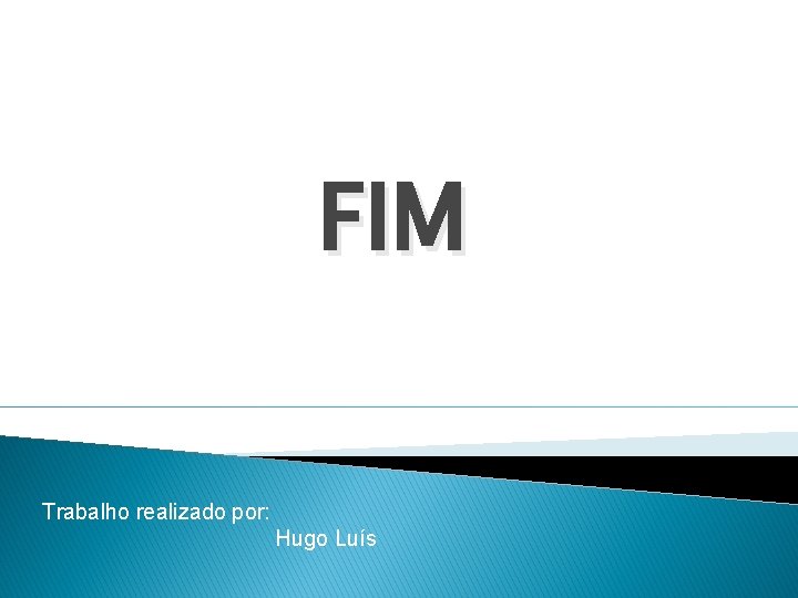 FIM Trabalho realizado por: Hugo Luís 