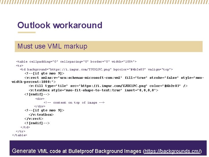 Outlook workaround Must use VML markup <table cellpadding="0" cellspacing="0" border="0" width="100%"> <tr> <td background="https: