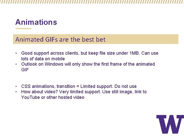 Animations Animated GIFs are the best bet • Good support across clients, but keep