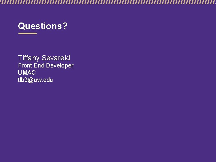 Questions? Tiffany Sevareid Front End Developer UMAC tlb 3@uw. edu 