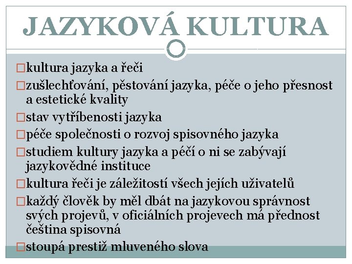 JAZYKOVÁ KULTURA �kultura jazyka a řeči �zušlechťování, pěstování jazyka, péče o jeho přesnost a