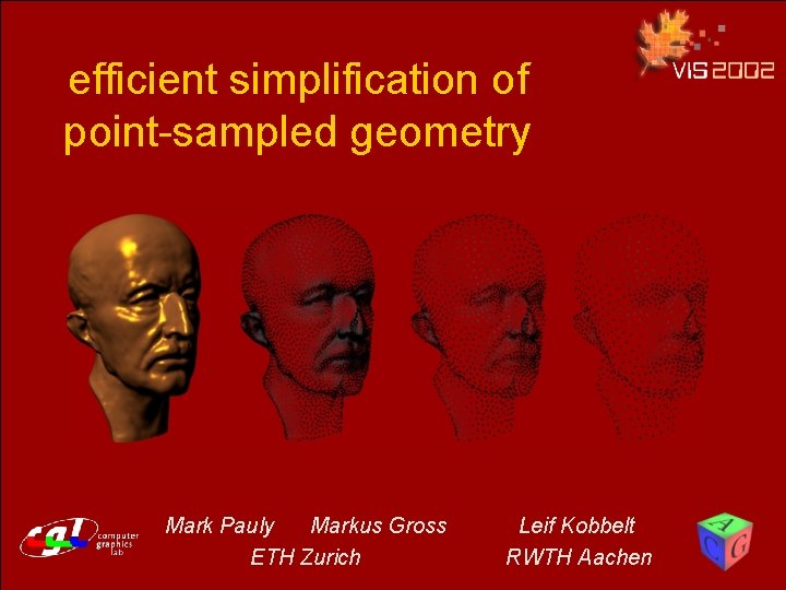 efficient simplification of point-sampled geometry Mark Pauly Markus Gross ETH Zurich Leif Kobbelt RWTH efficient simplification of point-sampled geometry Mark Pauly Markus Gross ETH Zurich Leif Kobbelt RWTH