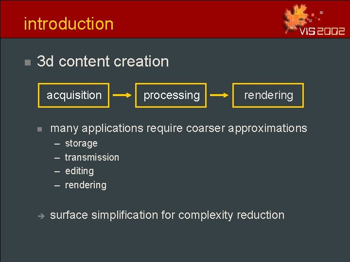introduction n 3 d content creation acquisition n rendering many applications require coarser approximations introduction n 3 d content creation acquisition n rendering many applications require coarser approximations