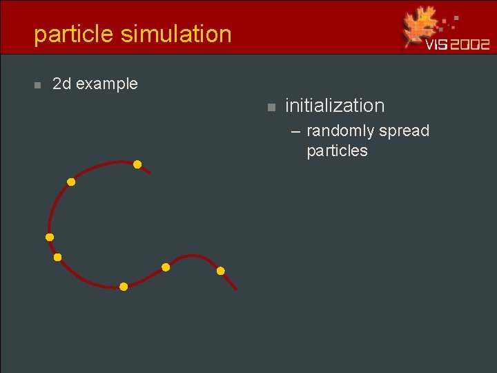 particle simulation n 2 d example n initialization – randomly spread particles particle simulation n 2 d example n initialization – randomly spread particles