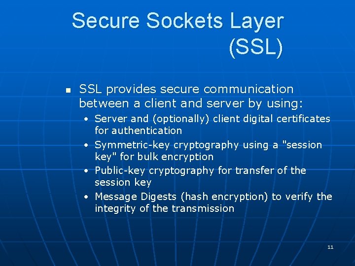 Secure Sockets Layer (SSL) n SSL provides secure communication between a client and server