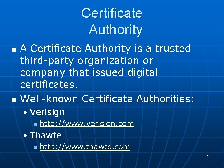 Certificate Authority n n A Certificate Authority is a trusted third-party organization or company