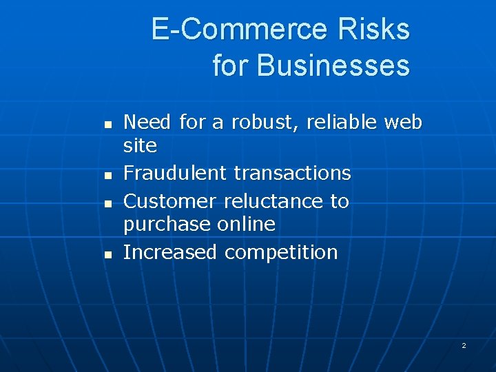 E-Commerce Risks for Businesses n n Need for a robust, reliable web site Fraudulent