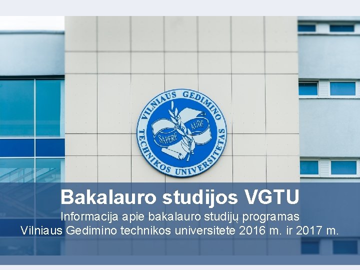 Bakalauro studijos VGTU Informacija apie bakalauro studijų programas Vilniaus Gedimino technikos universitete 2016 m.