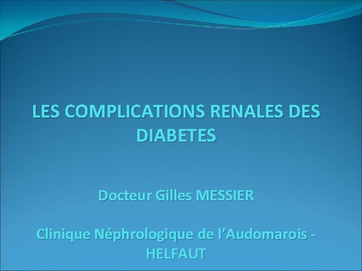 LES COMPLICATIONS RENALES DIABETES Docteur Gilles MESSIER Clinique Néphrologique de l’Audomarois HELFAUT 