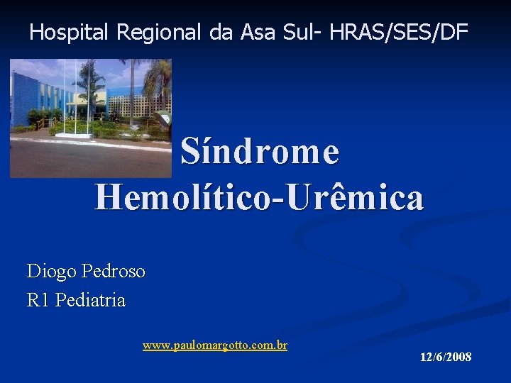 Hospital Regional da Asa Sul- HRAS/SES/DF Síndrome Hemolítico-Urêmica Diogo Pedroso R 1 Pediatria www.